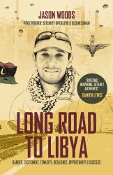 Long Road to Libya : Danger, Excitement, Tenacity, Resilience, Opportunity and Success