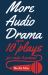 More Audio Drama : 10 More Plays for Radio and Podcast