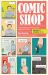 Comic Shop : The Retail Mavericks Who Gave Us a New Geek Culture