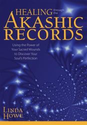 Healing Through the Akashic Records : Using the Power of Your Sacred Wounds to Discover Your Soul's Perfection