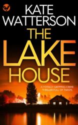 The LAKE HOUSE a Totally Gripping Crime Thriller Full of Twists