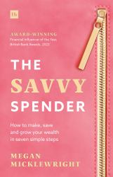 The Savvy Spender : How to Make, Save and Grow Your Wealth in Seven Simple Steps