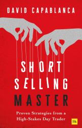 Short Selling Master : Proven Strategies from a High Stakes Day Trader