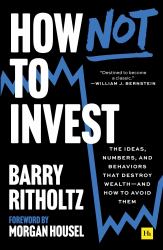 How Not to Invest : The Ideas, Numbers, and Behaviors That Destroy Wealth - and How to Avoid Them