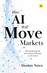 How AI Will Move Markets : Reconsidering the Investment Landscape As AI Evolves