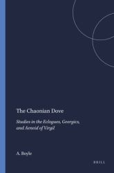The Chaonian Dove : Studies in the Eclogues, Georgics, and Aeneid of Virgil
