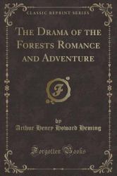 The Drama of the Forests Romance and Adventure (Classic Reprint)