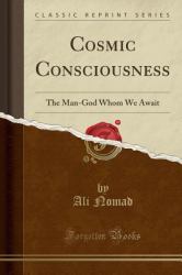 Cosmic Consciousness : The Man-God Whom We Await (Classic Reprint)