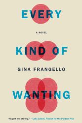 Every Kind of Wanting : A Novel