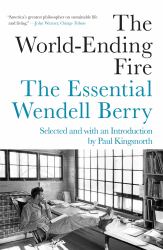 The World-Ending Fire : The Essential Wendell Berry
