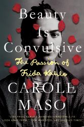 Beauty Is Convulsive : The Passion of Frida Kahlo