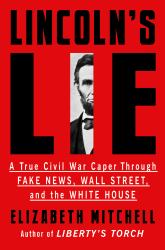 Lincoln's Lie : A True Civil War Caper Through Fake News, Wall Street, and the White House