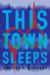 This Town Sleeps : A Novel This Town Sleeps : A Novel