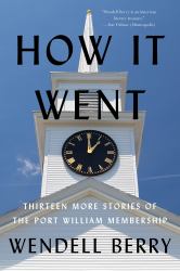 How It Went : Thirteen More Stories of the Port William Membership