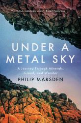 Under a Metal Sky : A Journey Through Minerals, Greed, and Wonder
