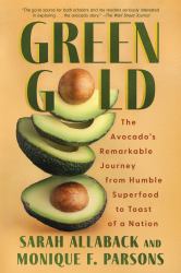 Green Gold : The Avocado's Remarkable Journey from Humble Superfood to Toast of a Nation