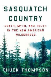 Sasquatch Country : Death, Myth, and Truth in the New American Wilderness