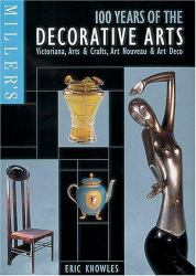 100 Years of the Decorative Arts : Victoriana, Arts and Crafts, Art Nouveau and Art Deco