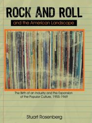 Rock and Roll and the American Landscape : The Birth of an Industry and the Expansion of the Popular Culture, 1955-1969