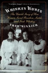 Whiskey Women : The Untold Story of How Women Saved Bourbon, Scotch, and Irish Whiskey