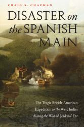 Disaster on the Spanish Main : The Tragic British-American Expedition to the West Indies During the War of Jenkins' Ear