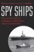Spy Ships : One Hundred Years of Intelligence Collection by Ships and Submarines