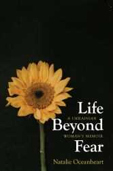 Life Beyond Fear : A Ukrainian Woman's Memoir