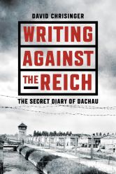 Writing Against the Reich : The Secret Diary of Dachau