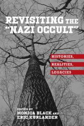 Revisiting the Nazi Occult : Histories, Realities, Legacies