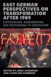 East German Perspectives on Transformation After 1989 : Experiencing, Remembering, and Responding to Unification