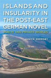 Islands and Insularity in the Post-East German Novel : Public and Private Worlds