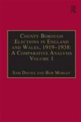 County Borough Elections in England and Wales, 1919-1938: a Comparative Analysis : Volume 1: Barnsley - Bournemouth