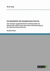 Die Geschichte der Sowjetischen Familie : Eine Analyse realsozialistischer Familienpolitik am Beispiel der UdSSR unter besonderer Berücksichtigung der Geschlechterverhältnisse