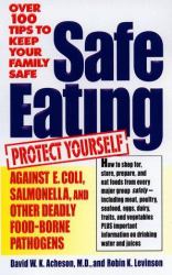 Safe Eating : Protecting Yourself Against E. Coli, Salmonella and Other Deadly Food Borne Pathogens