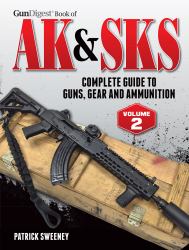 Gun Digest Book of the AK and SKS, Volume II : Complete Guide to Guns, Gear and Ammunition