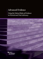 Advanced Evidence : Using the Federal Rules of Evidence in Pretrial and Trial Advocacy