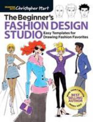 Beginner's Fashion Design Studio : Easy Templates for Drawing Fashion Favorites - Learn How to Create Your Own Designs Step by Step for Kids and Adults