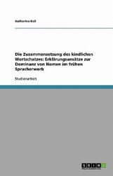 Die Zusammensetzung des Kindlichen Wortschatzes : Erklärungsansätze zur Dominanz von Nomen im frühen Spracherwerb