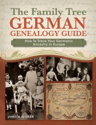 The Family Tree German Genealogy Guide : How to Trace Your Germanic Ancestry in Europe
