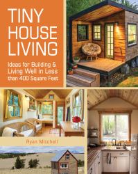 Tiny House Living : Ideas for Building and Living Well in Less Than 400 Square Feet