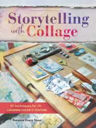 Storytelling with Collage : Techniques for Layering, Color and Texture