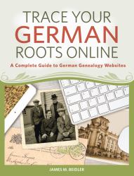 Trace Your German Roots Online : A Complete Guide to German Genealogy Websites