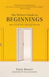 The Writer's Guide to Beginnings : How to Craft Story Openings That Sell