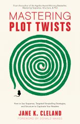 Mastering Plot Twists : How to Use Suspense, Targeted Storytelling Strategies, and Structure to Captivate Your Readers