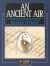 An Ancient Air : The Biography of John Stringfellow of Chard, the Victorian Aeronautical Pioneer