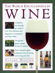 World Encyclopedia of Wine : A Definitive Tour Through the World of Wine from Bordeaux and Burgundy to Coonawarra and the Napa Valley; the Greatest Grapes: Tasting the Top 12 Varieties; from Vineyard to Glass: Making the Most of Storing and Serving Your 
