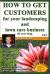 How to Get Customers for Your Landscaping and Lawn Care Business All Year Long : Anyone Can Start a Lawn Care Business, the Tricky Part Is Finding Customers. Learn How in This Book
