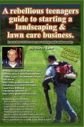 A Rebellious Teenagers Guide to Starting a Landscaping and Lawn Care Business : Learn How to Harness Your Energy and Make Money