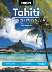 Moon Tahiti and French Polynesia : Best Beaches, Local Culture, Snorkeling and Diving