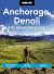 Moon Anchorage, Denali and the Kenai Peninsula : National Parks Road Trips, Outdoor Adventures, Wildlife Excursions